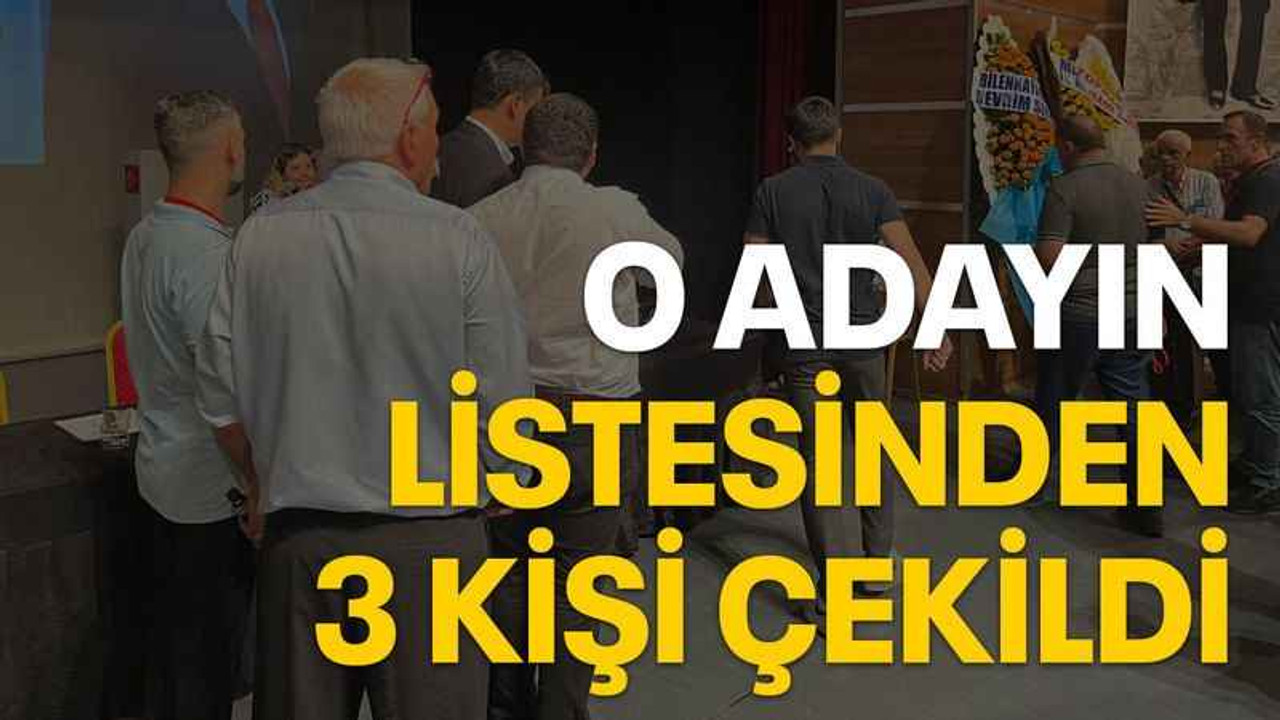 O adayın listesinden 3 kişi çekildi